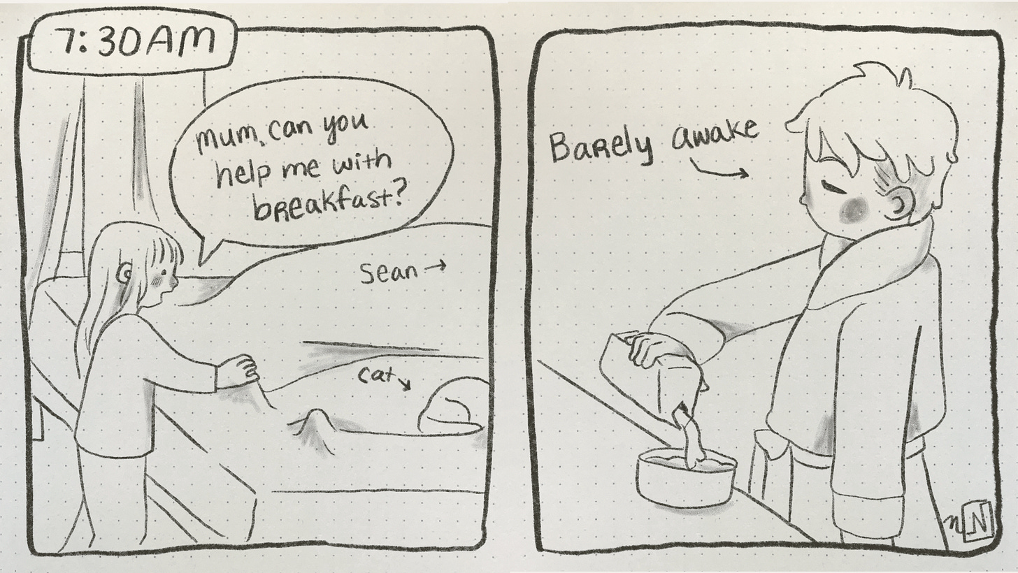 2 panel comic. Panel 1: from 7:30AM of my 5yr old grabbing my foot at the end of the bed to wake me up. The speech bubble says “Mum, can you help me with breakfast?” Panel 2: a bleary eyed me in a big robe pouring milk into cereal. An arrow points to the character saying “barely awake.”