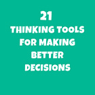 21 Thinking Tools for Making Better Decisions