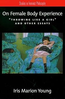 On Female Body Experience: "Throwing Like a Girl" and Other Essays