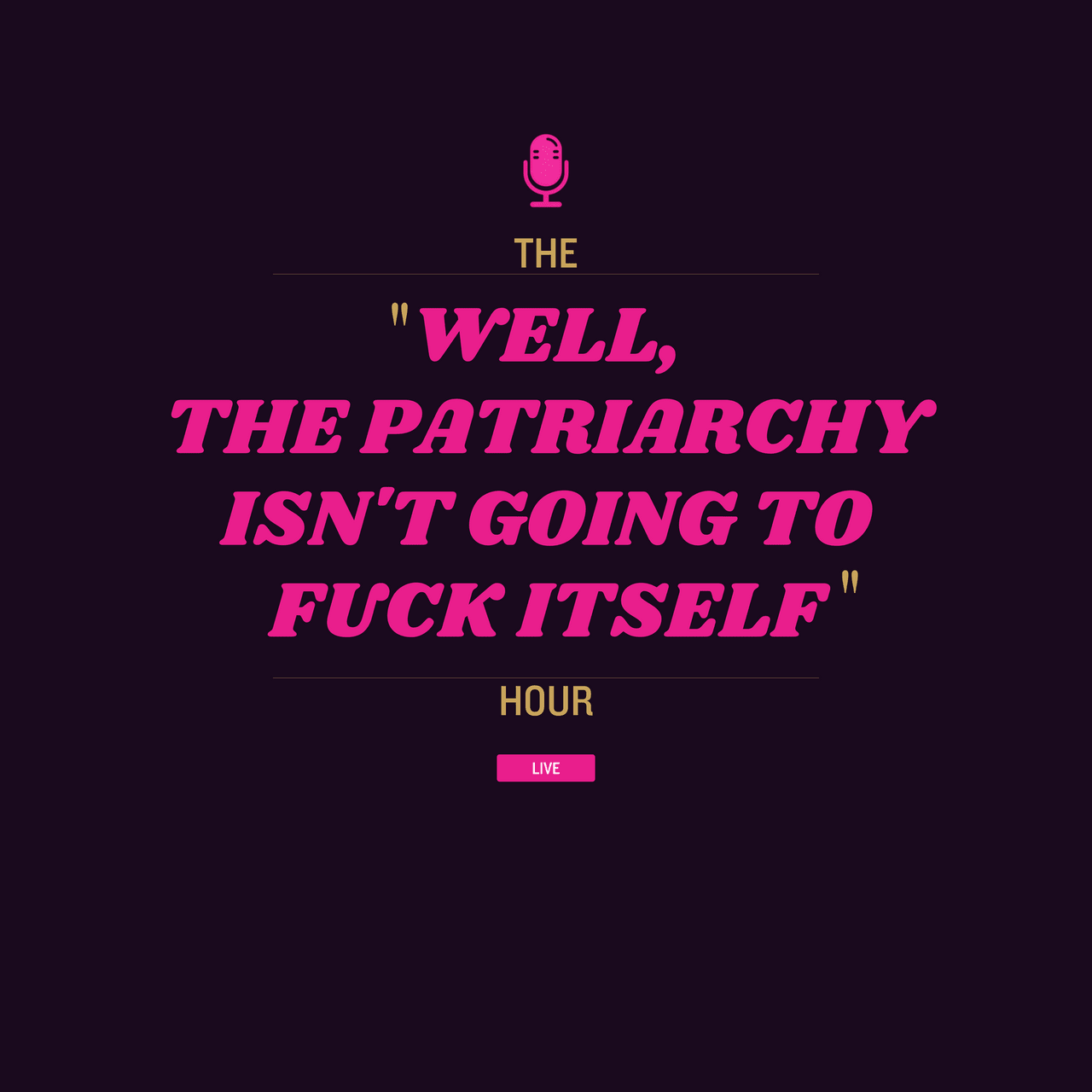 The "Well, The Patriarchy Isn't Going To Fuck Itself" Hour