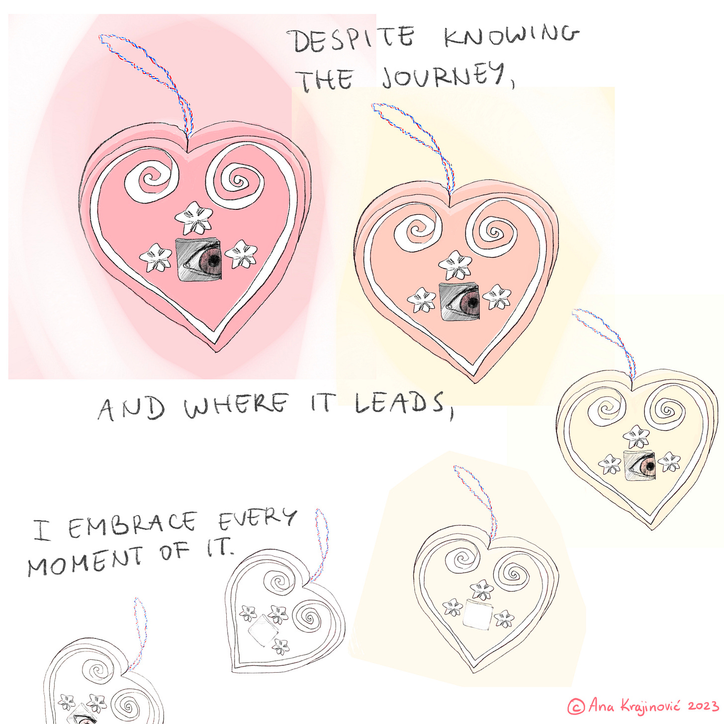 “Despite knowing the journey and where it leads, I embrace every moment of it.”