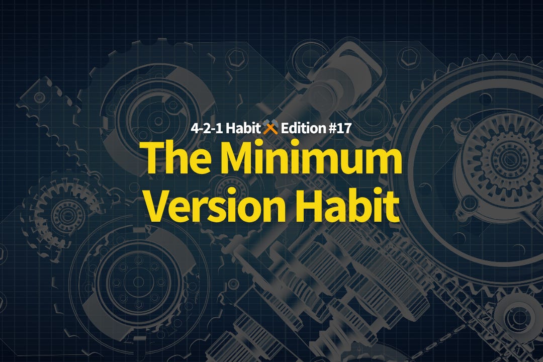 4-2-1 Habit ⚒️ 17: The Minimum Version Habit
