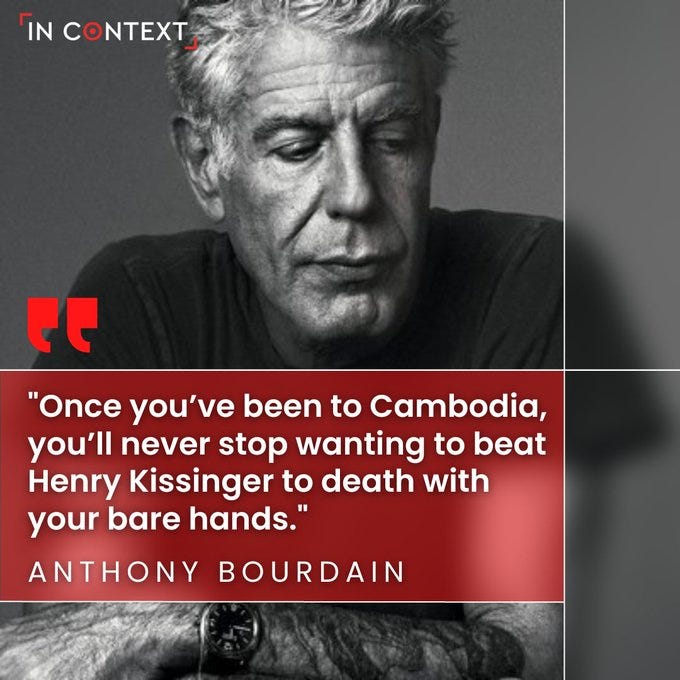 In Context on X: "Anthony Bourdain: “Once you've been to Cambodia, you'll  never stop wanting to beat Henry #Kissinger to death with your bare hands.  You will never again be able to