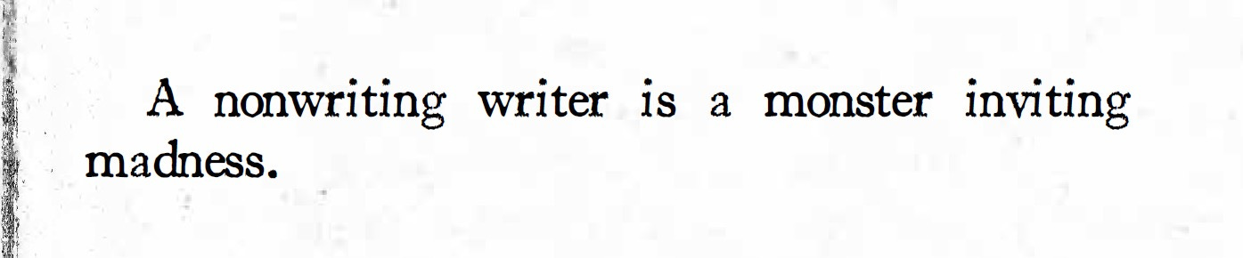Text: A nonwriting writer is a monster inviting madness.
