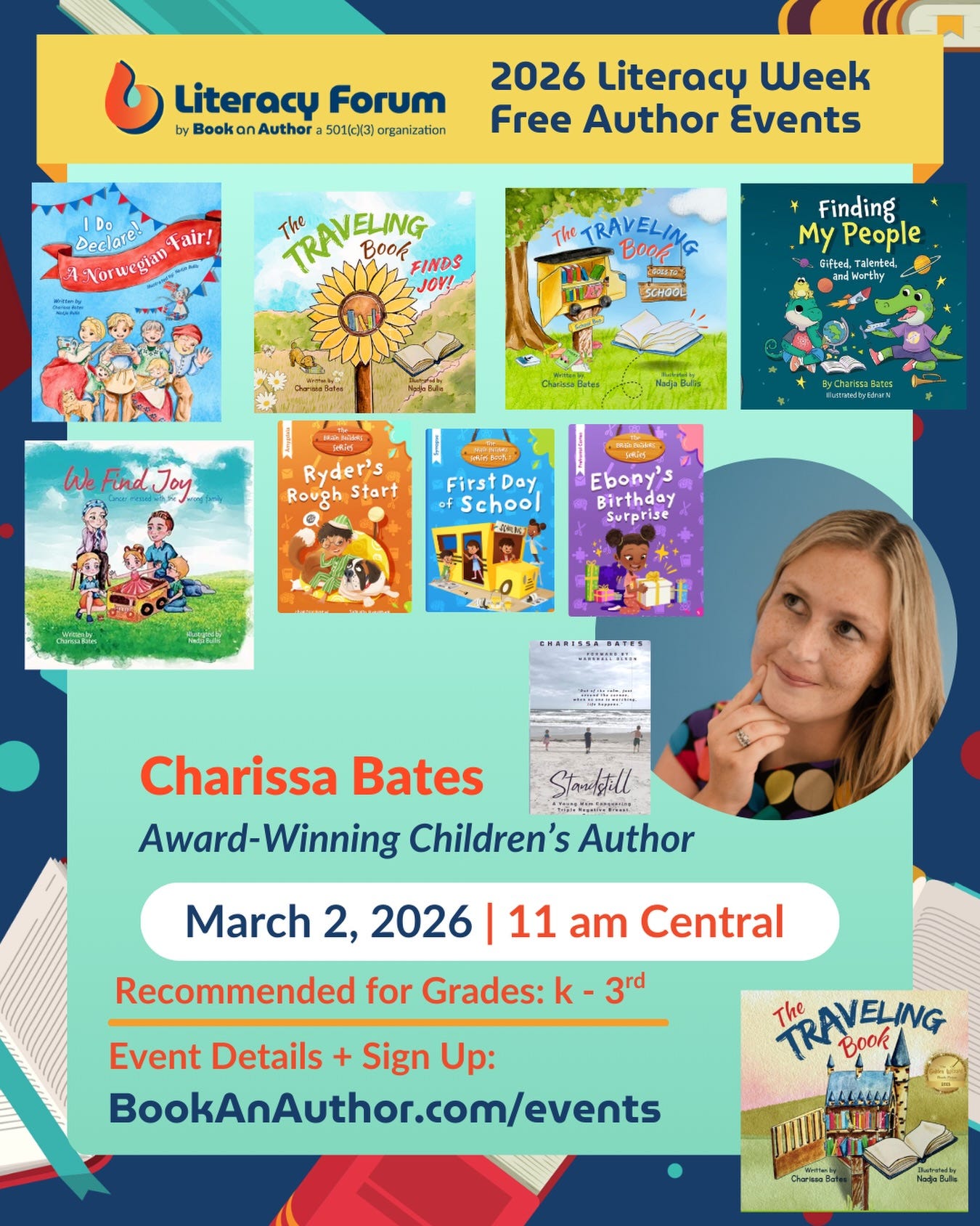 May be an image of ‎text that says '‎Literacu Forum by Book Author 501(c)3) arganization 2026 Literacy Week Free Author Events Declare Fair! Vorweghan xeglal ออ The THRAVELING Book FINDS JOY! The TRAVELI TRAVELING Book Finding My People GiFted. 3cHσeй MaRas We FindJoy Ryder's Rough start BИИHH جار_اسا_علی Firs FirstDay Day School FE3 Ebony's Birthday Surprise LEIIN .いは円 Charissa Bates Standgill ๒ Award-Winning Winning Children's Author March 2, 2026 11 am Central Recommended for Grades: k Event Details Sign Up: BookAnAuthor.com/events THRAVELING The TRBook Book NadoBui‎'‎