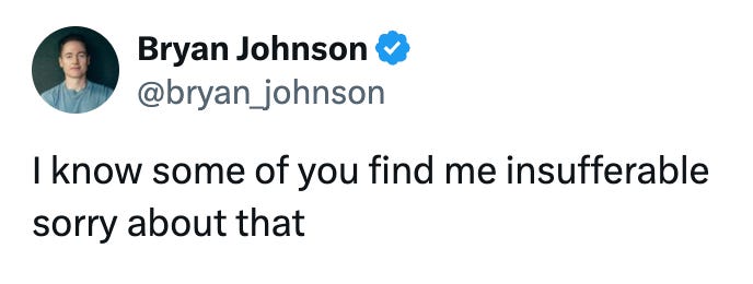 Tweet from Bryan Johnson that says "I know some of you find me insufferable sorry about that"