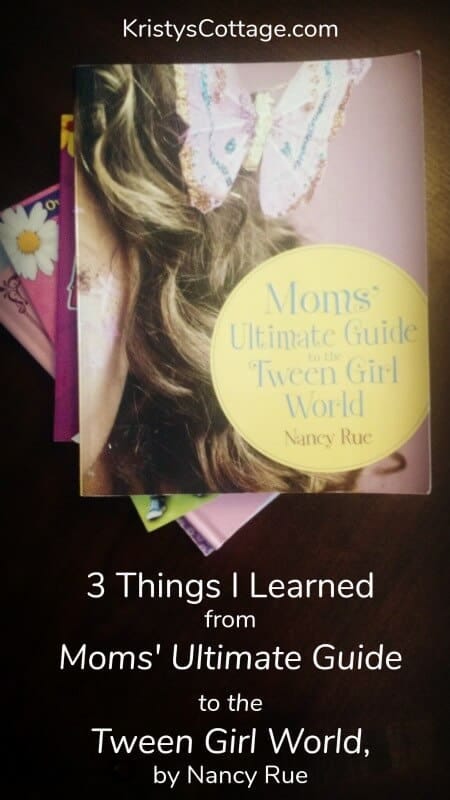3 Things I Learned from Moms' Ultimate Guide to the Tween Girl World, by Nancy Rue | Kristy's Cottage blog 3 Things I Learned from Moms' Ultimate Guide to the Tween Girl World, by Nancy Rue | Kristy's Cottage blog