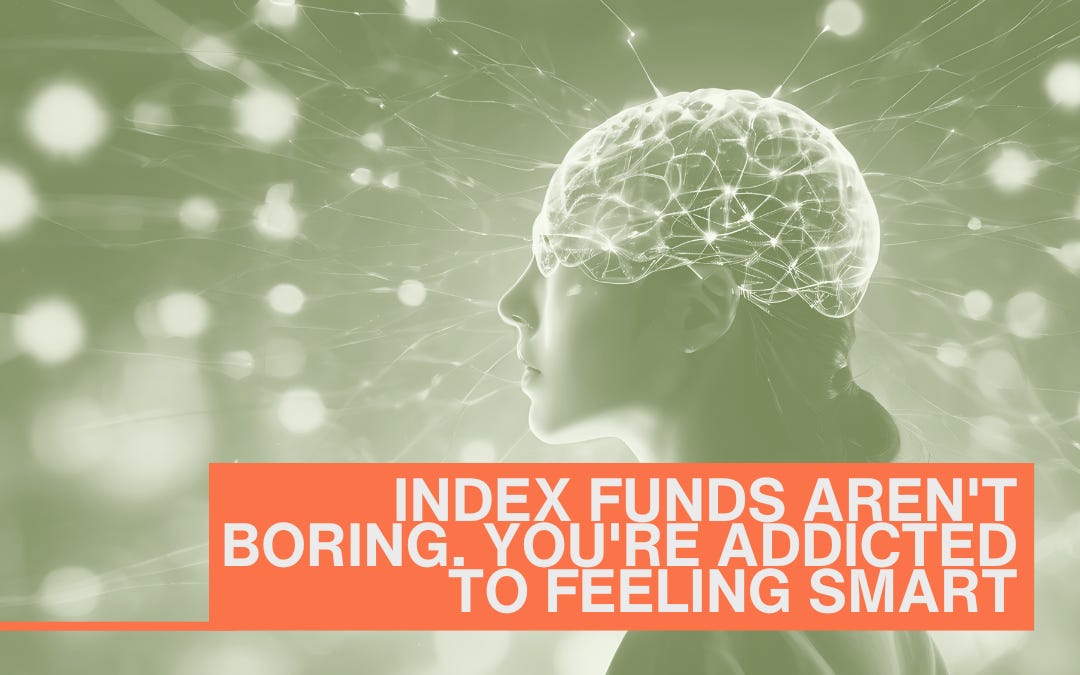 Index Funds Aren't Boring. You're Just Addicted to Feeling Smart