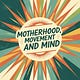Motherhood, Mind and Movement