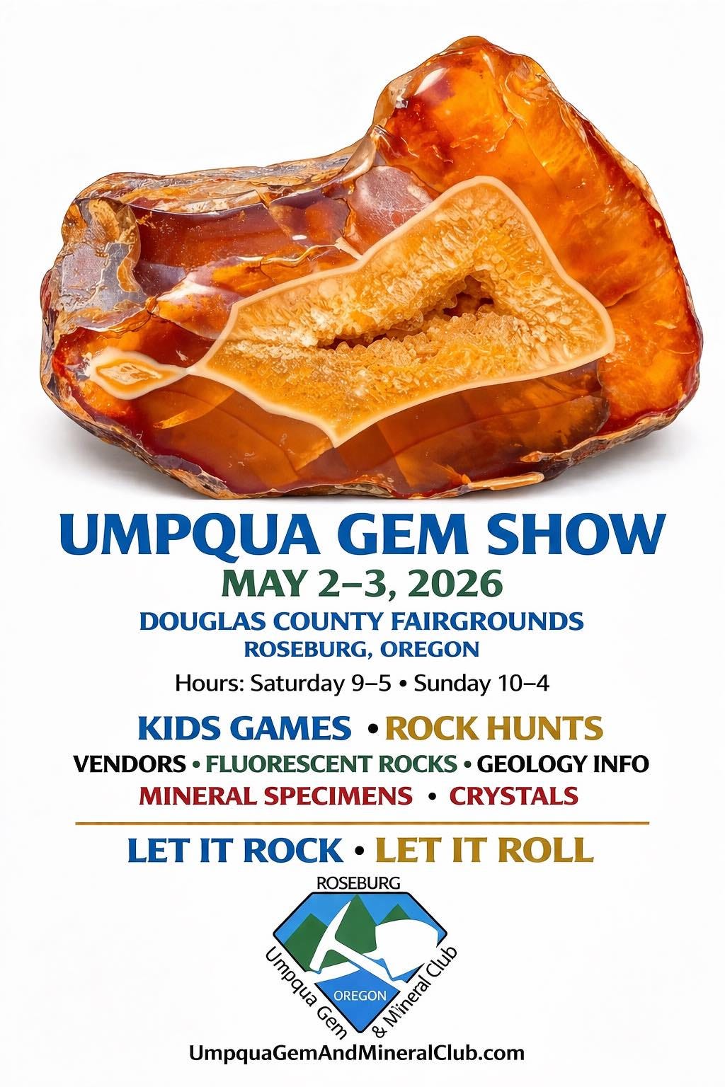 May be an image of text that says 'UMPQUA GEM SHOW MAY 2-3, 2026 DOUGLAS COUNTY FAIRGROUNDS ROSEBURG, OREGON Hours: Saturday 9-5 Sunday 10-4 KIDS GAMES• •ROCK HUNTS VENDORS FLUORESCENT ROCKS GEOLOGY INFO MINERAL SPECIMENS CRYSTALS LET IT ROCK LET IT ROLL ROSEBURG Umatia OREGON ម ប្រររឺចាហក ប្រោចេចេច chub Gem Wner UmpquaGemAndMineralClub.com' May be an image of text that says 'UMPQUA GEM SHOW MAY 2-3, 2026 DOUGLAS COUNTY FAIRGROUNDS ROSEBURG, OREGON Hours: Saturday 9-5 Sunday 10-4 KIDS GAMES• •ROCK HUNTS VENDORS FLUORESCENT ROCKS GEOLOGY INFO MINERAL SPECIMENS CRYSTALS LET IT ROCK LET IT ROLL ROSEBURG Umatia OREGON ម ប្រររឺចាហក ប្រោចេចេច chub Gem Wner UmpquaGemAndMineralClub.com'