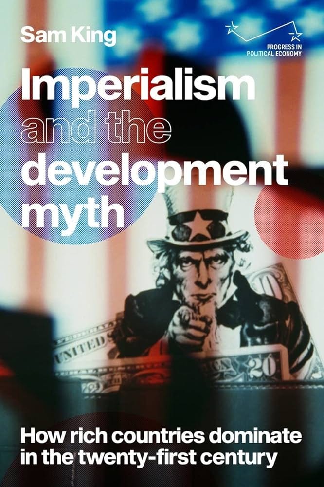 Imperialism and the development myth: How rich countries dominate in the  twenty-first century : King, Sam, Bieler, Andreas: Amazon.com.au: Books
