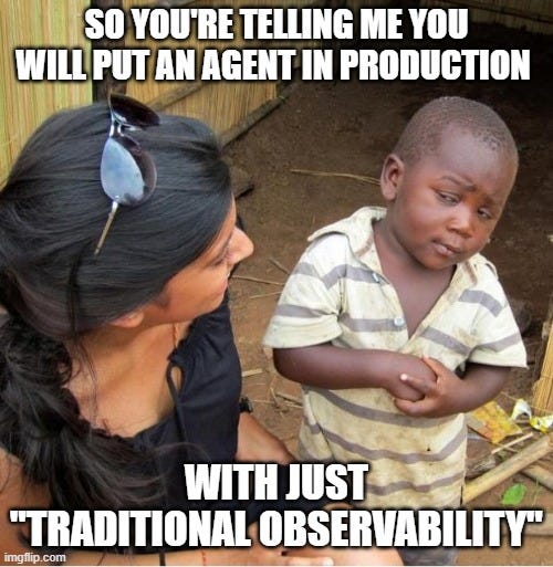 POOR KID | So you're telling me you will put an agent in production; With just "traditional observability" | image tagged in poor kid | made w/ Imgflip meme maker POOR KID | So you're telling me you will put an agent in production; With just "traditional observability" | image tagged in poor kid | made w/ Imgflip meme maker