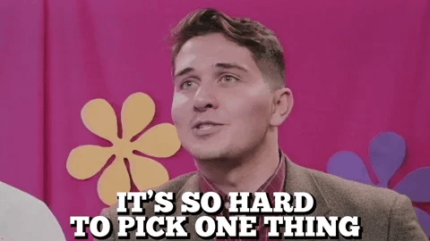A personne saying "It is so hard to pick one thing"