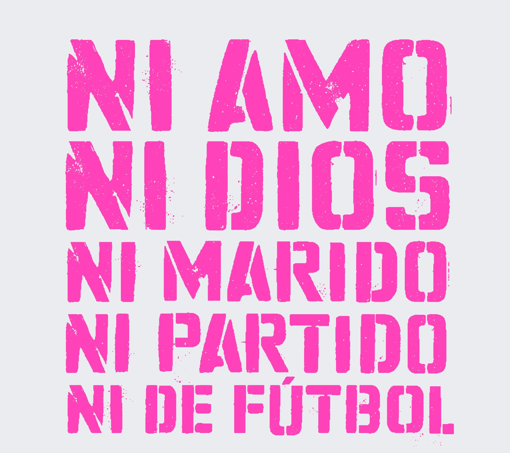 Scritta fuxia a caratteri cubitali su fondo grigio: Ni amo, ni dios, ni marido, ni partido, ni de fútbol.
