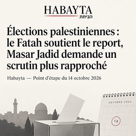 Élections palestiniennes : le Fatah soutient le report, Masar Jadid demande un scrutin plus rapproché
Habayta — Point d’étape du 14 octobre 2026