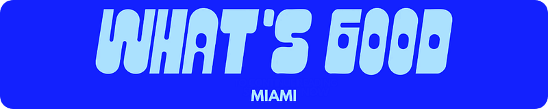WHAT'S GOOD MIAMI