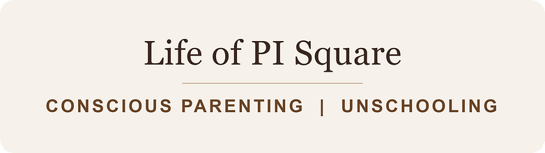 Life of PI Square (Conscious Parenting | Unschooling)