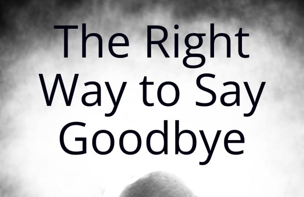 The Right Way to Say Goodbye