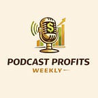 Podcast Profits Weekly