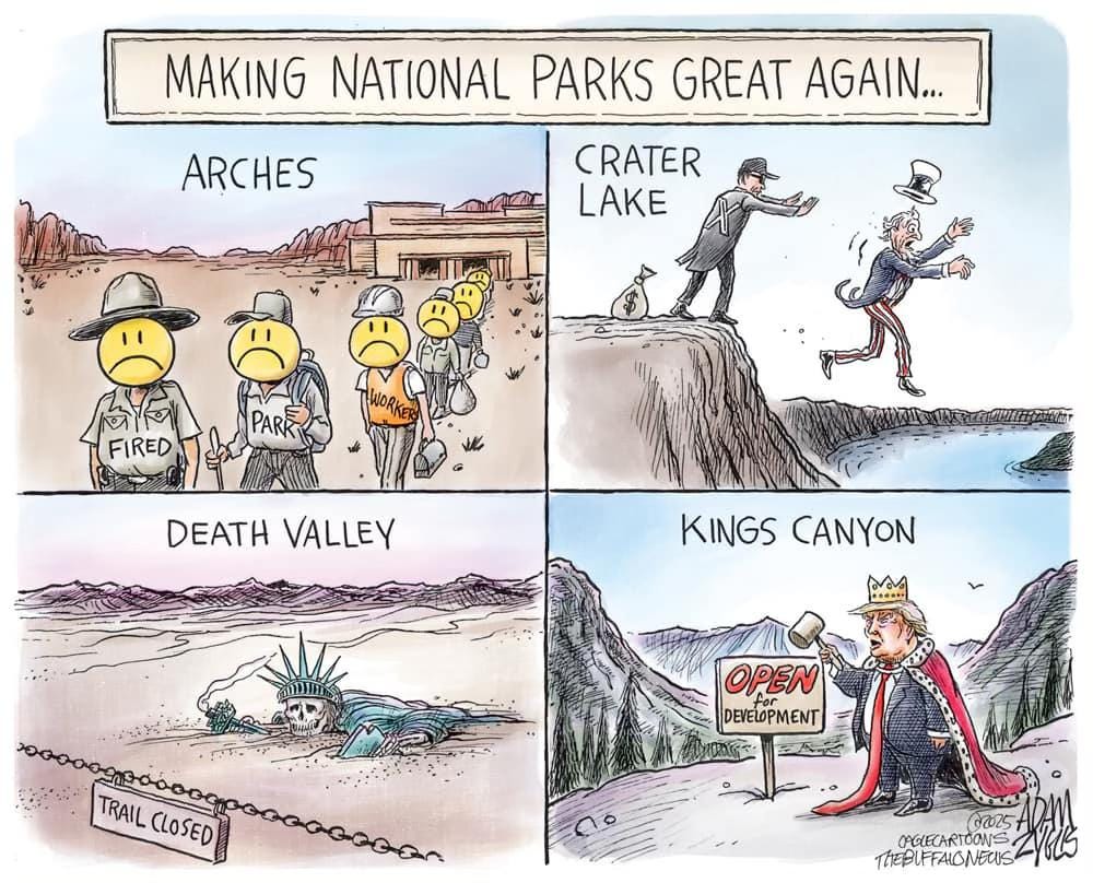 May be an image of map and text that says 'MAKING NATIONAL PARKS GREAT AGAIN... ARCHES CRATER LAKE FIRED PARK DEATH DEATHVALLEY VALLEY KINGSCANYON KINGS CANYON OPEN DEVELOPMENT TRAILCLOSED TRAIL CLOSED 0225 OGLECARTOONS THEPLFFAIONEUIS'