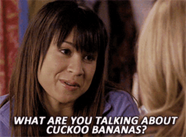 a woman is talking to another woman and the words what are you talking about cuckoo bananas a woman is talking to another woman and the words what are you talking about cuckoo bananas