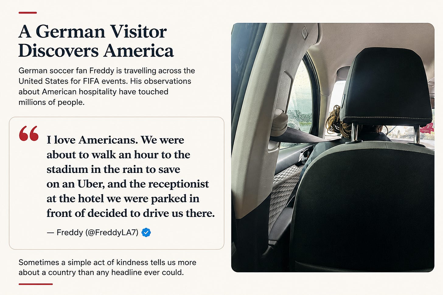 German traveller Freddy shares a story of American kindness after a hotel receptionist drives him to a soccer stadium during a rainstorm. German traveller Freddy shares a story of American kindness after a hotel receptionist drives him to a soccer stadium during a rainstorm.