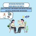 Week 16/34: Data Pipelines and Workflow Orchestration for Data Engineering Interviews (Part #1)