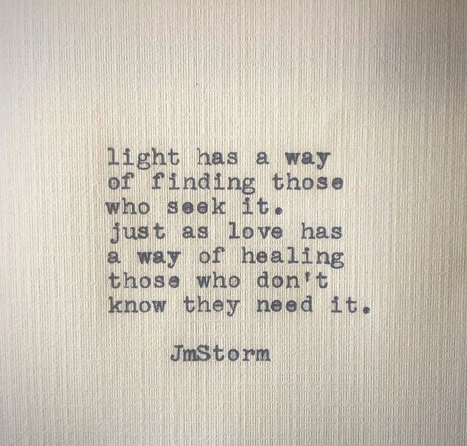 Light Has A Way Of Finding Those Who Seek It, Just As Love Has A Way Of Healing Those Who Don't Know They Need It