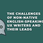Lost in translation? The challenges of non-native English-speaking UX Writers and their leads