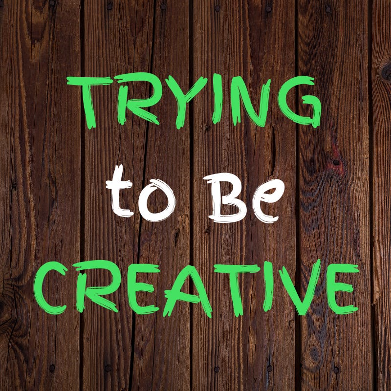 Trying to Be Creative