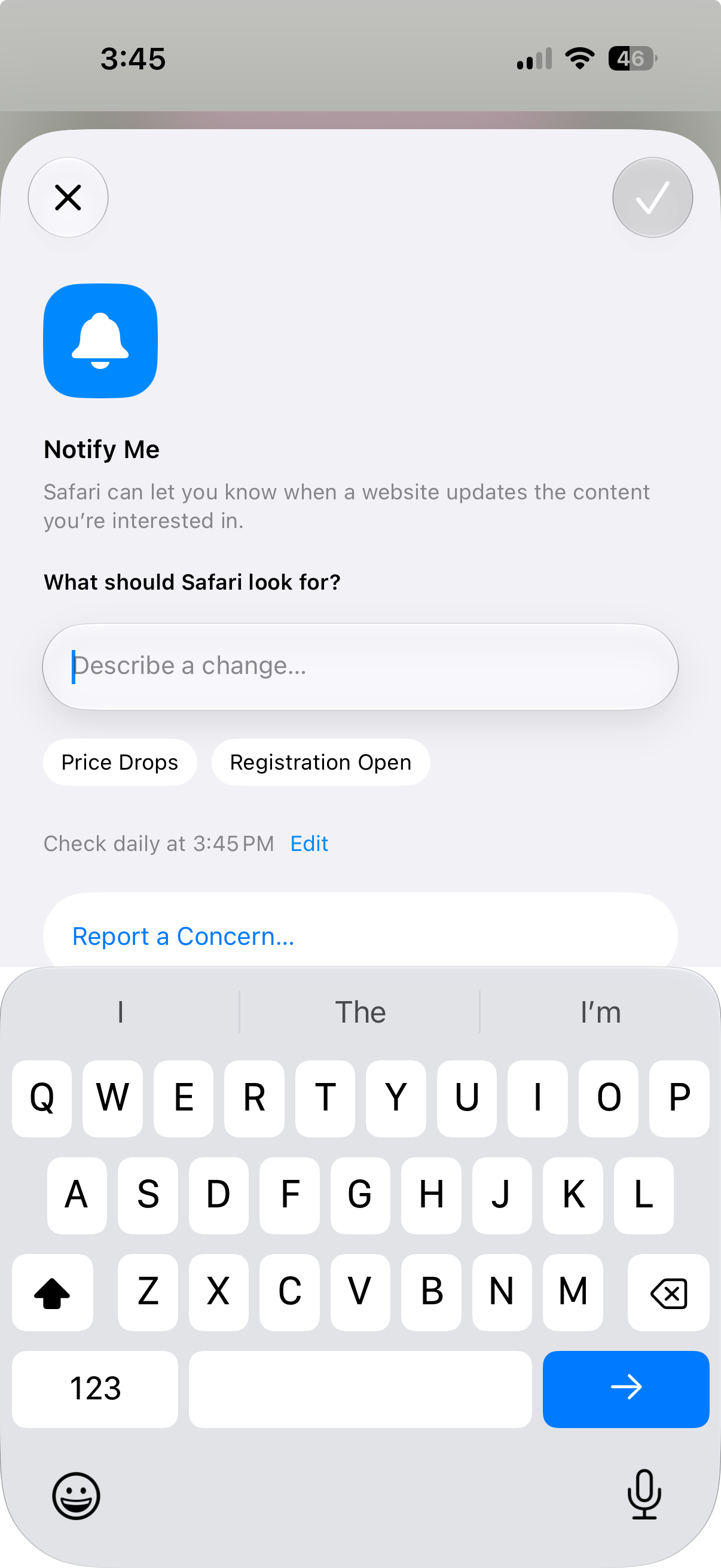 Screenshot of Safari’s Notify Me feature, where the user can describe a website change to monitor, such as price drops or registration openings, and choose how often Safari should check for updates. Screenshot of Safari’s Notify Me feature, where the user can describe a website change to monitor, such as price drops or registration openings, and choose how often Safari should check for updates.