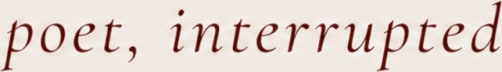 Poet, Interrupted
