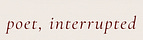 Poet, Interrupted