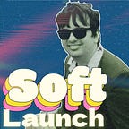 Soft Launch