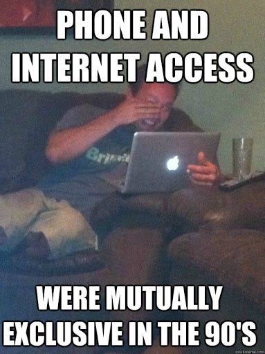 Phone and internet access were mutually exclusive in the 90's ...