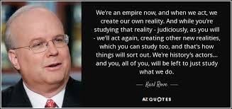Karl Rove quote: We're an empire now ...
