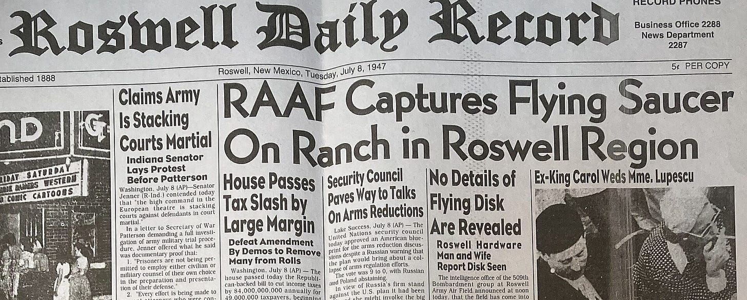Newspaper headline reads, "RAAF Captures Flying Saucer on Ranch in Roswell Region". Full text is available on linked page. Newspaper headline reads, "RAAF Captures Flying Saucer on Ranch in Roswell Region". Full text is available on linked page.