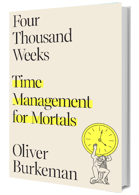 Four Thousand Weeks by Oliver Burkeman | Next Big Idea Club Four Thousand Weeks by Oliver Burkeman | Next Big Idea Club