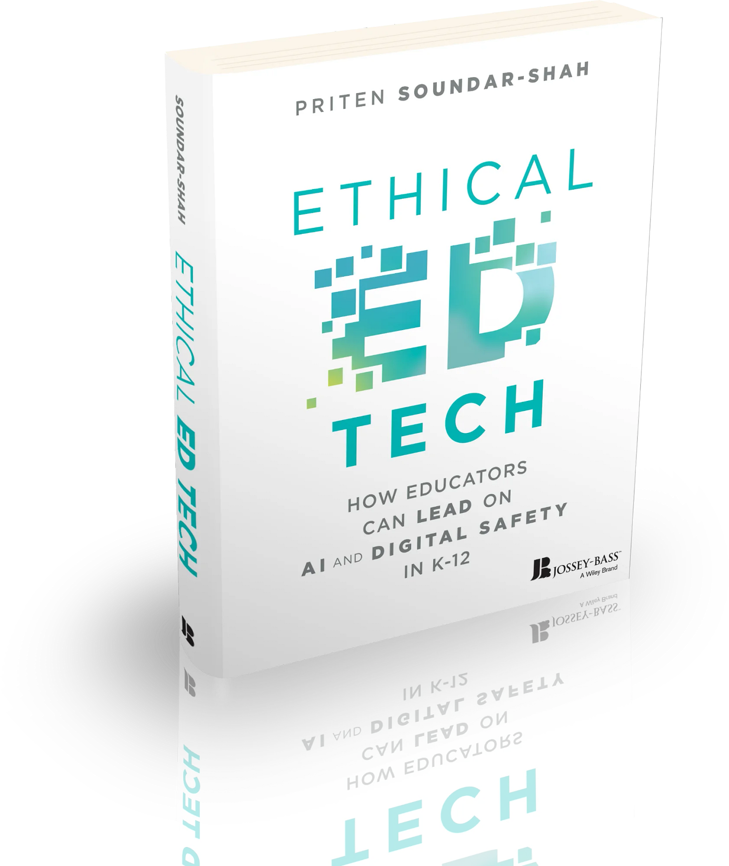 A white hardcover book is shown at a slight angle with the front cover, spine, and page edges visible. The cover text reads “Priten Soundar-Shah,” “Ethical Ed Tech,” and “How Educators Can Lead on AI and Digital Safety in K–12,” with teal and gray typography around a pixelated teal icon. The book stands on a reflective surface, creating a mirrored partial reflection beneath it.