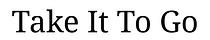 Take It To Go
