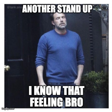 Ben Affleck meme Another Stand Up I Know that feeling Bro