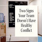 Two Signs Your Team Isn't Engaging in Healthy Conflict