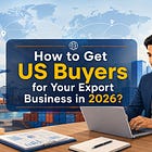 How to Get US Buyers for Your Export Business in 2026?