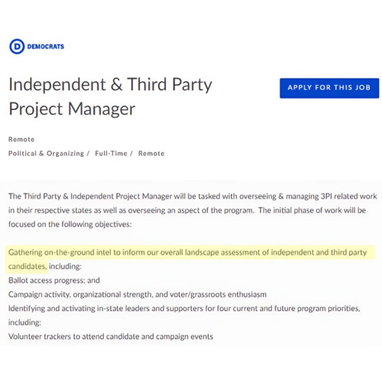 May be an image of text that says 'DEMOCRATS Independent & Third Party Project Manager Romote APPLY FOR THIS JOB Political Organizing Full-Time/ Remote The Third Party their respective states well Independent Project Manager will be tasked with overseeing focused on the following objectives: overseeing an Gathering on-the managing 3P related work the program. The initial phase of work will be intel candidates, including: Ballot access progress: and inform our overall landscape assessment of independent and third party Campaign activity. organizational strength, and voter/grassroots enthusiasm Identifying and activating n-state leaders and supporters for four current and future program priorities, including: Volunteer trackers attend candidate and campaign events'