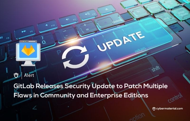 GitLab Patches Key Vulnerabilities - CyberMaterial