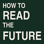 How to Read the Future