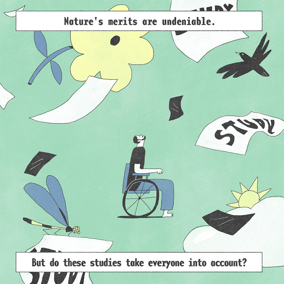 At the top, “Nature’s merits are undeniable.” He is surrounded by the following - a large flower, a dragonfly, a black bird, the sun peeking out from behind a cloud. Sheets of paper in the air that say, study’. At the bottom, “But do these studies take everyone into account?”
