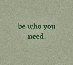 This may contain: the words be who you need on a green background This may contain: the words be who you need on a green background