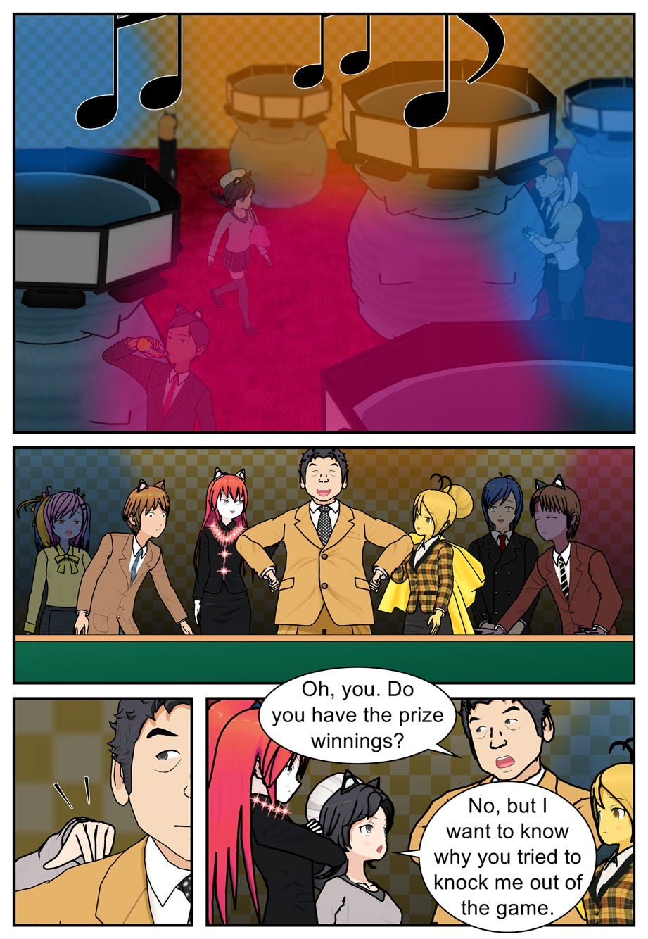 Oh, you. Do you have the prize winnings? No, but I want to know why you tried to knock me out of the game.