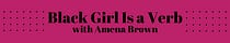 Black Girl Is A Verb by Amena Brown